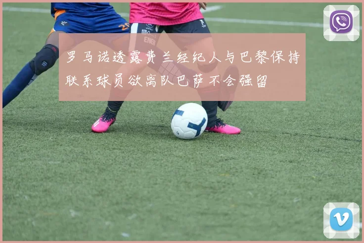 罗马诺透露费兰经纪人与巴黎保持联系球员欲离队巴萨不会强留